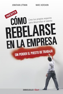 Cómo rebelarse en la empresa sin perder el puesto de trabajo