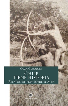 Chile tiene historia. Relatos de hoy sobre el ayer