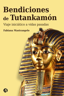 Bendiciones de Tutankhamon : un viaje iniciático a vidas pasadas