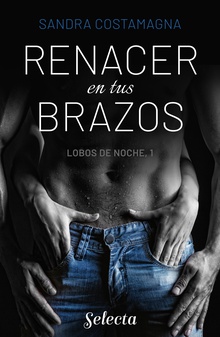 Renacer en tus brazos (Lobos en la noche 1)