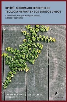 Speírō: sembrando senderos de teología hispana en los Estados Unidos. Colección de ensayos teológicos morales, bíblicos y pastorales