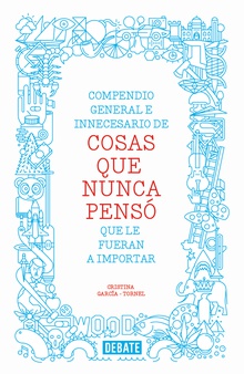 Compendio general e innecesario de cosas que nunca pensó que le fueran a importar