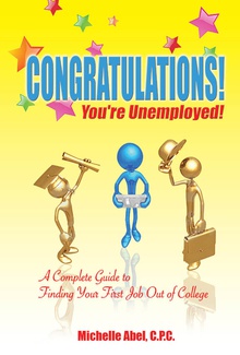 Congratulations! You're Unemployed!~A complete Guide to finding your first job out of college.
