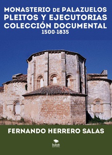 MONASTERIO DE PALAZUELOS. PLEITOS Y EJECUTORIAS (1500 – 1834). COLECCIÓN DOCUMENTAL  1500-1835