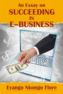 An Essay on SUCCEEDING IN E –BUSINESS
