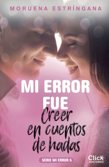 Mi error fue creer en cuentos de hadas. Serie Mi error 6