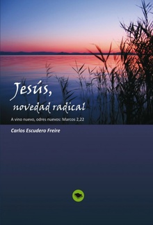 Jesús, novedad radical  A vino nuevo, odres nuevos: Marcos 2, 22