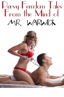 Pervy Femdom Tales From the Mind of Mr. Warwick